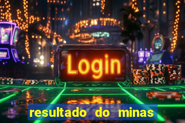 resultado do minas cap hoje